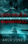 Death Walks in Washington D.C.: Otis Thorne Thriller Series – Political Assassination, Conspiracy & Global Intrigue (Standalone Thriller) (The Otis Thorne Thriller Series Book 4) cover